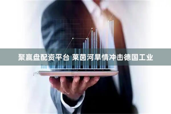 聚赢盘配资平台 莱茵河旱情冲击德国工业